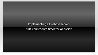 Implementing a Firebase server-side countdown timer for Android?