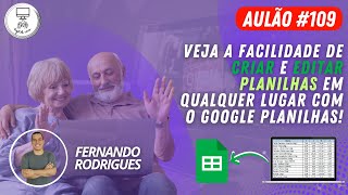 AULÃO 109 - VEJA A FACILIDADE DE CRIAR E EDITAR PLANILHAS EM QUALQUER LUGAR COM O GOOGLE PLANILHAS!