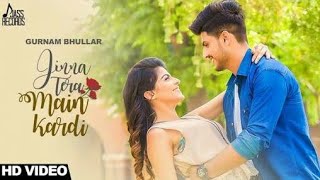 2017Jinna Tera Main Kardi | (FULL HD) ||Gurnam Bhullar || New Punjabi Songs 2017 |Latest Punjabi