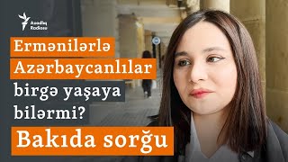 Qarabağda ermənilərlə azərbaycanlılar birgə yaşaya bilərmi? - Bakıda sorğu