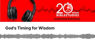20-Minute Bible Studies | God's Timing for Wisdom