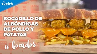 A BOCADOS: Bocadillo de albóndigas de pollo y patatas