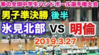 【第14回春の全国中学生ハンドボール選手権大会】氷見北部（富山）VS 明倫（福井）男子準決勝 後半途中から 氷見市ふれあいスポーツセンター