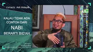 Kalau Tidak Ada Contoh Dari Nabi Berarti Bid'ah - Ustadz Adi Hidayat