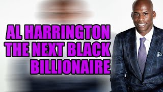 AL HARRINGTON: THE NEXT BLACK BILLIONAIRE