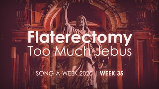 Flaterectomy - Too Much Jebus - Song-a-Week 2020 #35