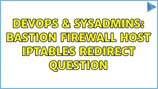 DevOps & SysAdmins: Bastion Firewall Host ipTables Redirect Question (2 Solutions!!)