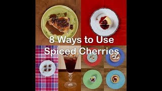 8 Ways to Use Spiced Cherries