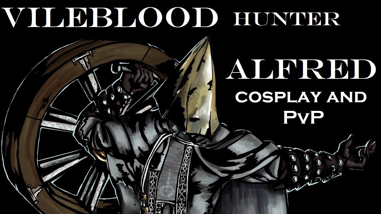 Vileblood Hunter Alfred Bloodborne Cosplay And Pvp - YouTube