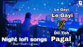 Le Gayi Le Gayi x Dil To Pagal Hai | Lofi Song | Hindi Song | New Version Hindi Mashup #Cover #Slow