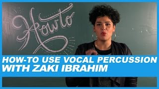 How-to Use Vocal Percussion With Zaki Ibrahim