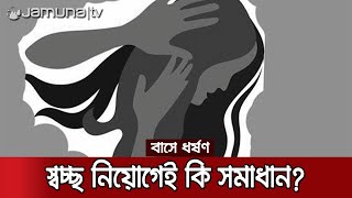 চলন্ত বাসে কখনো নির্যাতন, কখনো হত্যা, এর সমাধান ও দায়ভার কার? | Bus_Rape