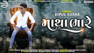 Matha Bhare || VIPUL SUSRA NEW SONG || માથા ભારે || વિપુલ સુસરા ન્યૂ સોંગ ||@vipulsusraofficial1026