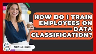 How Do I Train Employees On Data Classification? - Admin Career Guide