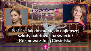 NM 46: Julia Ciesielska - jak dostać się do najlepszej szkoły baletowej na świecie?