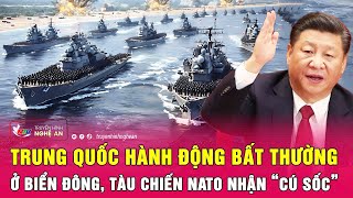 Thời sự quốc tế 13/1: Trung Quốc hành động bất thường ở Biển Đông, tàu chiến NATO nhận “cú sốc”