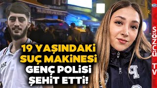 19 Yaşındaki Suç Makinesi Yunus Emre Geçti Genç Polis Şeyda Yılmaz'ı Şehit Etti