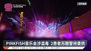 PINKFISH音乐会涉滥毒  2患者苏醒警将录供【2025.01.08 八度空间华语新闻】