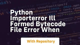 python ImportError Ill formed bytecode file error when