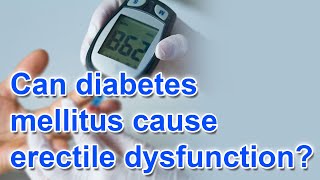 Can diabetes mellitus cause erectile dysfunction?