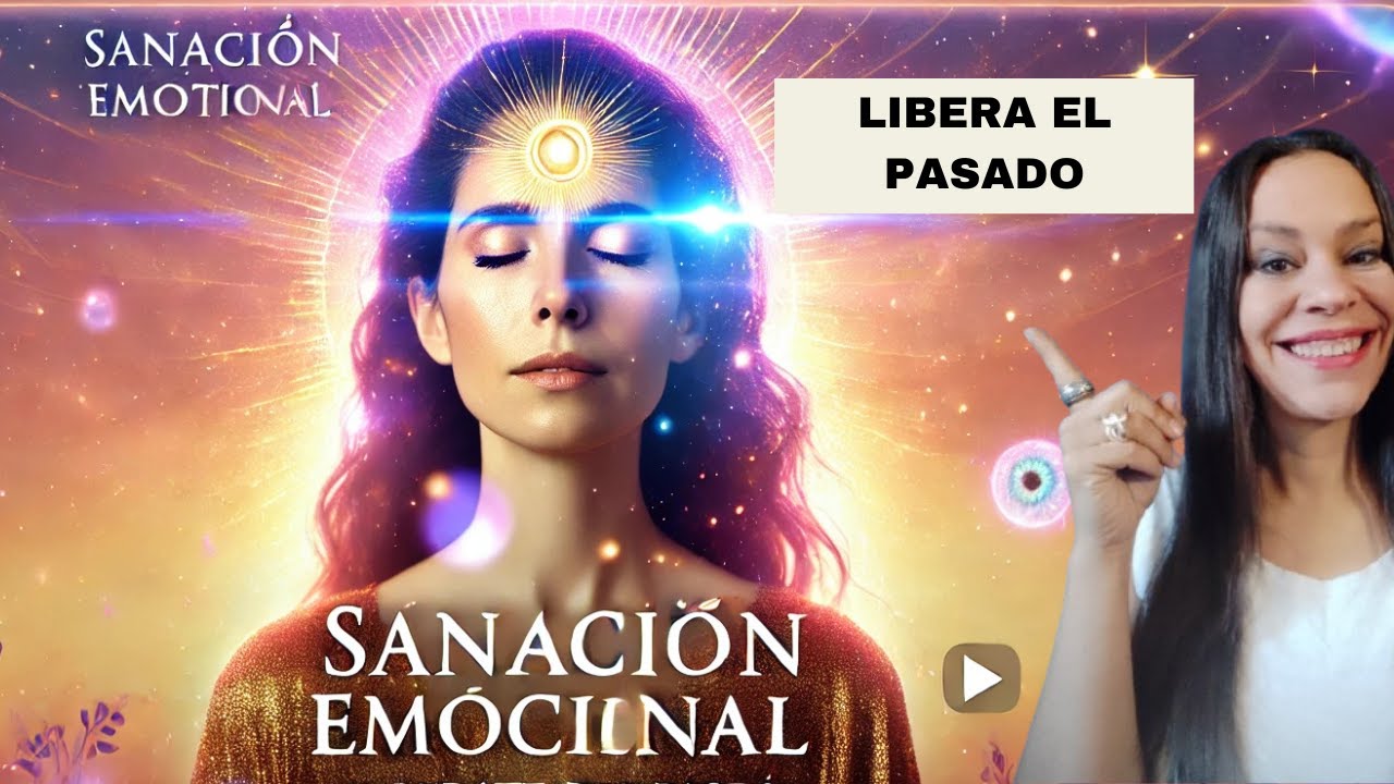 Sanación Emocional Técnica Para Liberar El Pasado Youtube