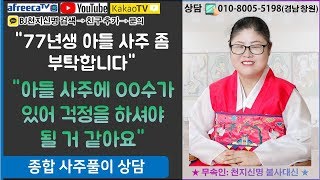 77년생 아들 사주 좀 부탁합니다 / 사주에 00수가 있어 걱정을 하셔야 될 거 같아요 ★창원 무속인 무당/창원 점집 신점/사주/재물운/궁합/연애운/사업운/직업운/부동산 등★