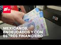 Mexicanos, endeudados y sin ahorros, con estrés financiero - En Punto