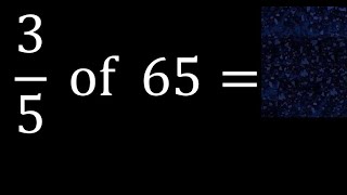 3/5 of 65 ,fraction of a number, part of a whole number