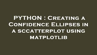 PYTHON : Creating a Confidence Ellipses in a sccatterplot using matplotlib