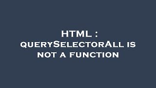 HTML : querySelectorAll is not a function