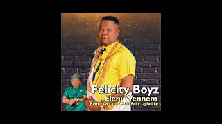 FELICITY BOYZ -  ELENI NWENEM REMIX OF LATE CHIEF AMB. FELIX UGBEKILE