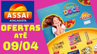 ASSAÍ ATACADISTA OFERTAS ATÉ 09/04/2023 FOLHETO SEXTA DOCE