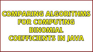 Comparing algorithms for computing binomial coefficients in Java (3 Solutions!!)