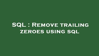 SQL : Remove trailing zeroes using sql