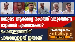 നമ്മുടെ ആരോഗ്യ രഗംത്ത് വരുത്തേണ്ട മാറ്റങ്ങൾ എന്തൊക്കെ..?പൊതുജനത്തിന് പറയാനുള്ളത് | BY THE PEOPLE