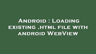 Android : Loading existing .html file with android WebView