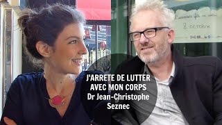 J'ARRÊTE DE LUTTER AVEC MON CORPS - Dr Jean-Christophe SEZNEC