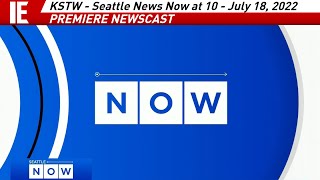 KSTW - Seattle News Now at 10 - [PREMIERE NEWSCAST] Open + Local Stories - July 18, 2022