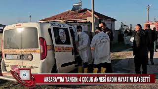 AKSARAY'DA YANGIN 4 ÇOCUK ANNESİ KADIN HAYATINI KAYBETTİ (KANAL 68 TV) #Aksarayhaber