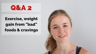 Q&A 2 | Exercise, Weight Gain from "Bad" Foods & Cravings