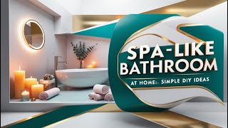 Turn Your Bathroom into a Spa Retreat: Easy DIY Ideas for Any Budget