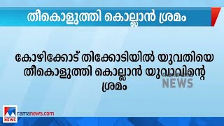 യുവതിയെ തീകൊളുത്തിയ ശേഷം യുവാവ് ആത്മഹത്യയ്ക്ക് ശ്രമിച്ചു; ഗുരുതരാവസ്ഥയില്‍|Kozhikode | Thikkodi