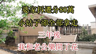 婆家拆遷分80萬，小姑子卻全部拿走，三年後，我和老公樂開了花|翠花的秘密