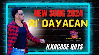 New Song Ri’Dayacan ILKACASE QAYS 2024