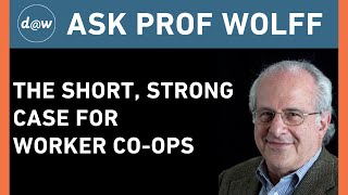 Ask Prof Wolff: The Short, Strong Case for Worker Co-ops