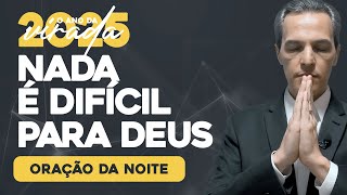 Oração da Noite 🔀 NADA É DIFÍCIL PARA DEUS [2025 - O Ano da Virada] (DOM 26JAN)