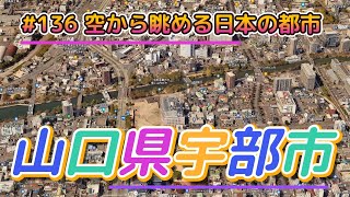 #136 空から眺める日本の都市「山口県宇部市」【グーグルアーススタジオ】