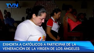 EXHORTA A CATÓLICOS A PARTICIPAR DE LA VENERACIÓN DE LA VIRGEN DE LOS ÁNGELES