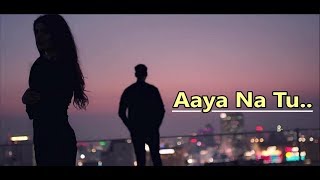 Aaya Na Tu | Arjun Kanungo & Momina Mustehsan | New Song | Lyrics | Latest Songs 2018