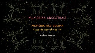 14 - MEMÓRIA NÃO QUEIMA - Ailton Krenak - MEMÓRIAS ANCESTRAIS